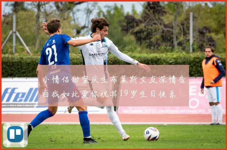 小情侣甜蜜庆生布莱斯女友深情告白我如此爱你祝其19岁生日快乐